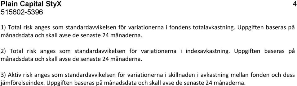 2) Total risk anges som standardavvikelsen för variationerna i indexavkastning.