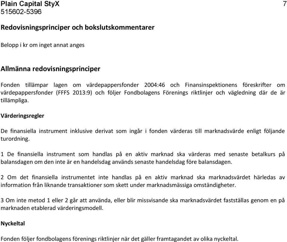 Värderingsregler De finansiella instrument inklusive derivat som ingår i fonden värderas till marknadsvärde enligt följande turordning.