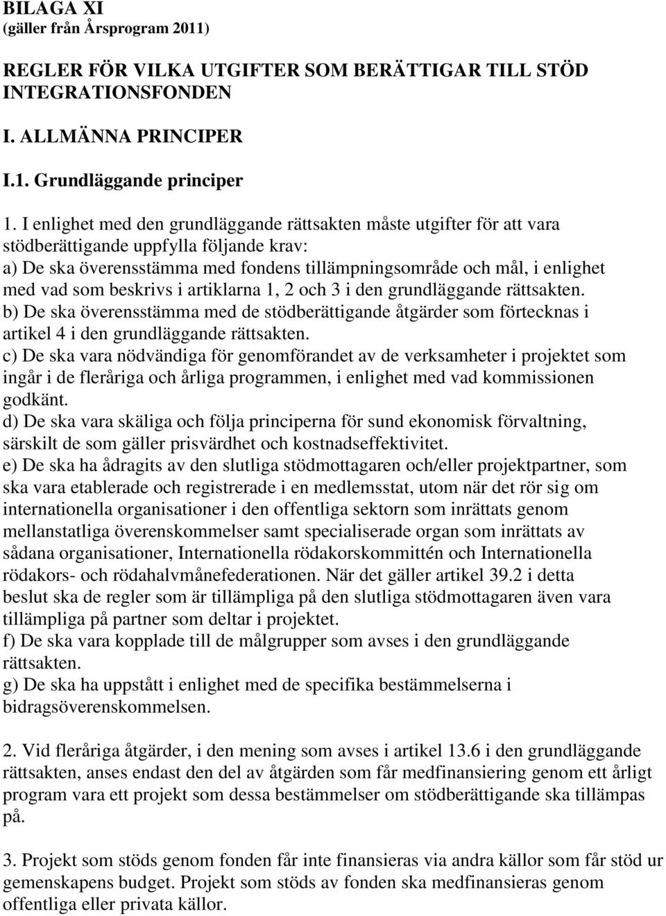 beskrivs i artiklarna 1, 2 och 3 i den grundläggande rättsakten. b) De ska överensstämma med de stödberättigande åtgärder som förtecknas i artikel 4 i den grundläggande rättsakten.