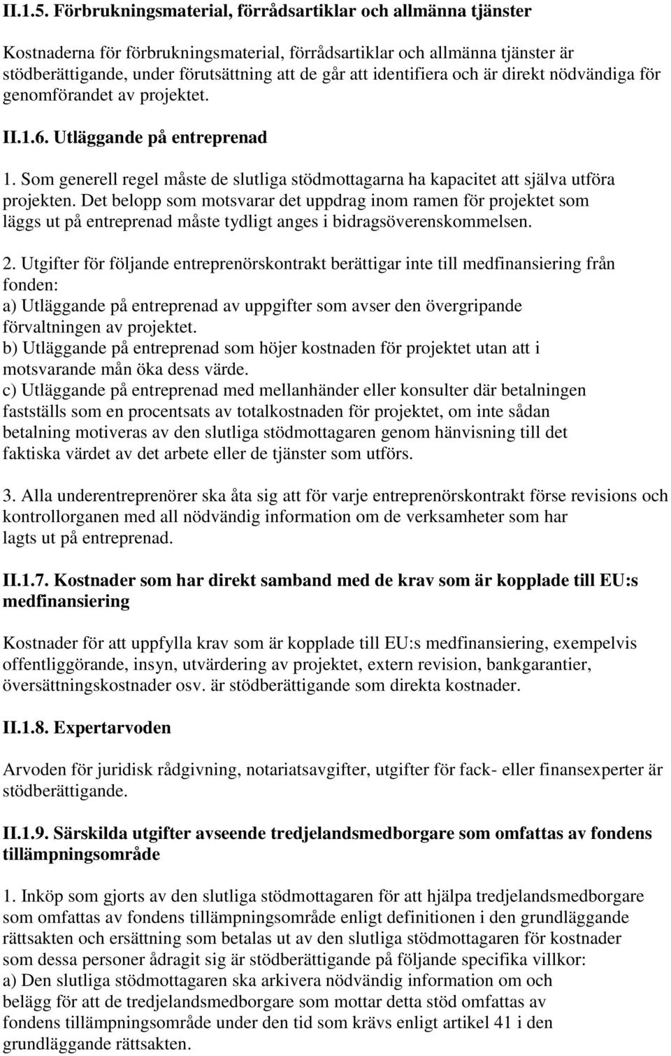 identifiera och är direkt nödvändiga för genomförandet av projektet. II.1.6. Utläggande på entreprenad 1. Som generell regel måste de slutliga stödmottagarna ha kapacitet att själva utföra projekten.