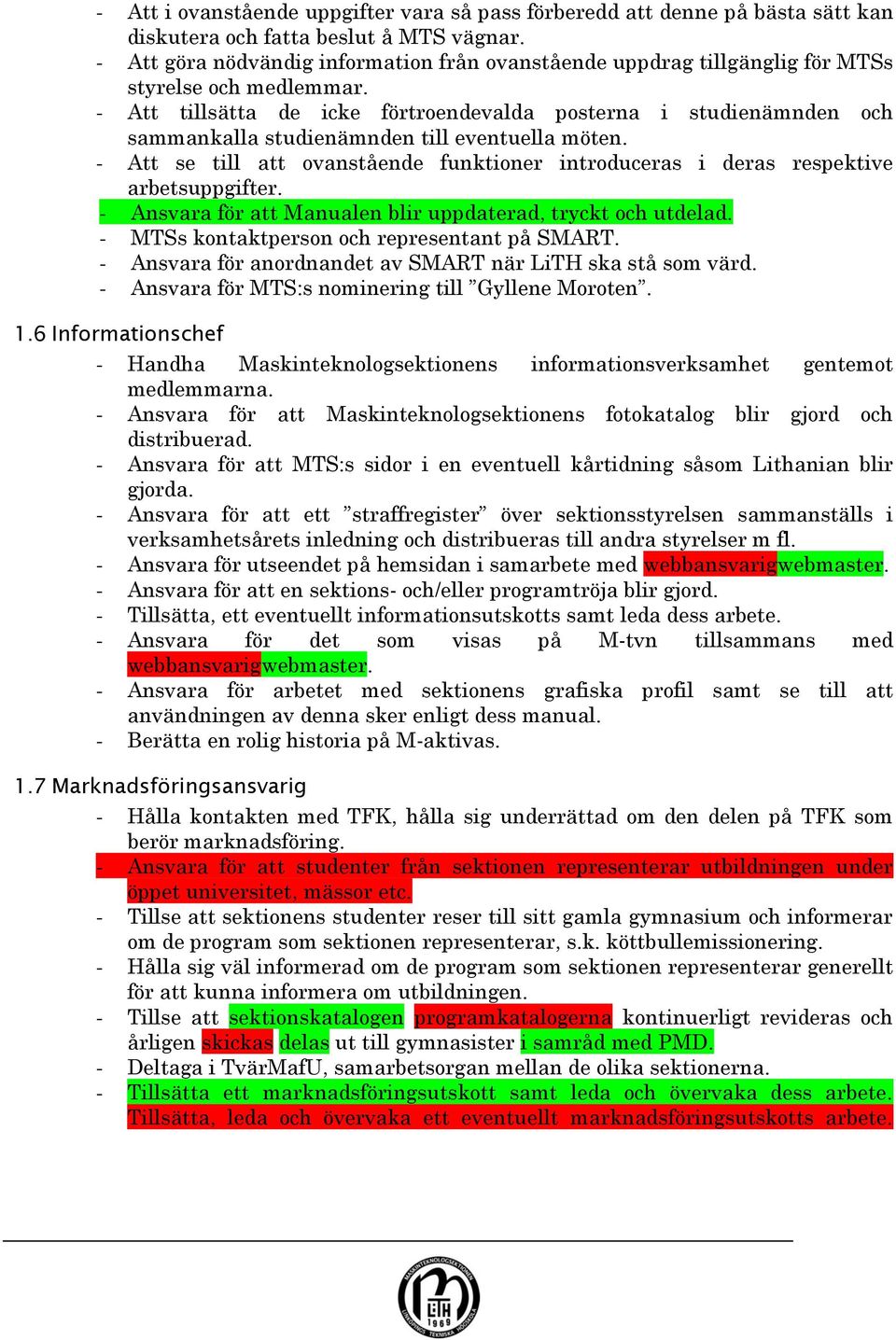 - Att tillsätta de icke förtroendevalda posterna i studienämnden och sammankalla studienämnden till eventuella möten.