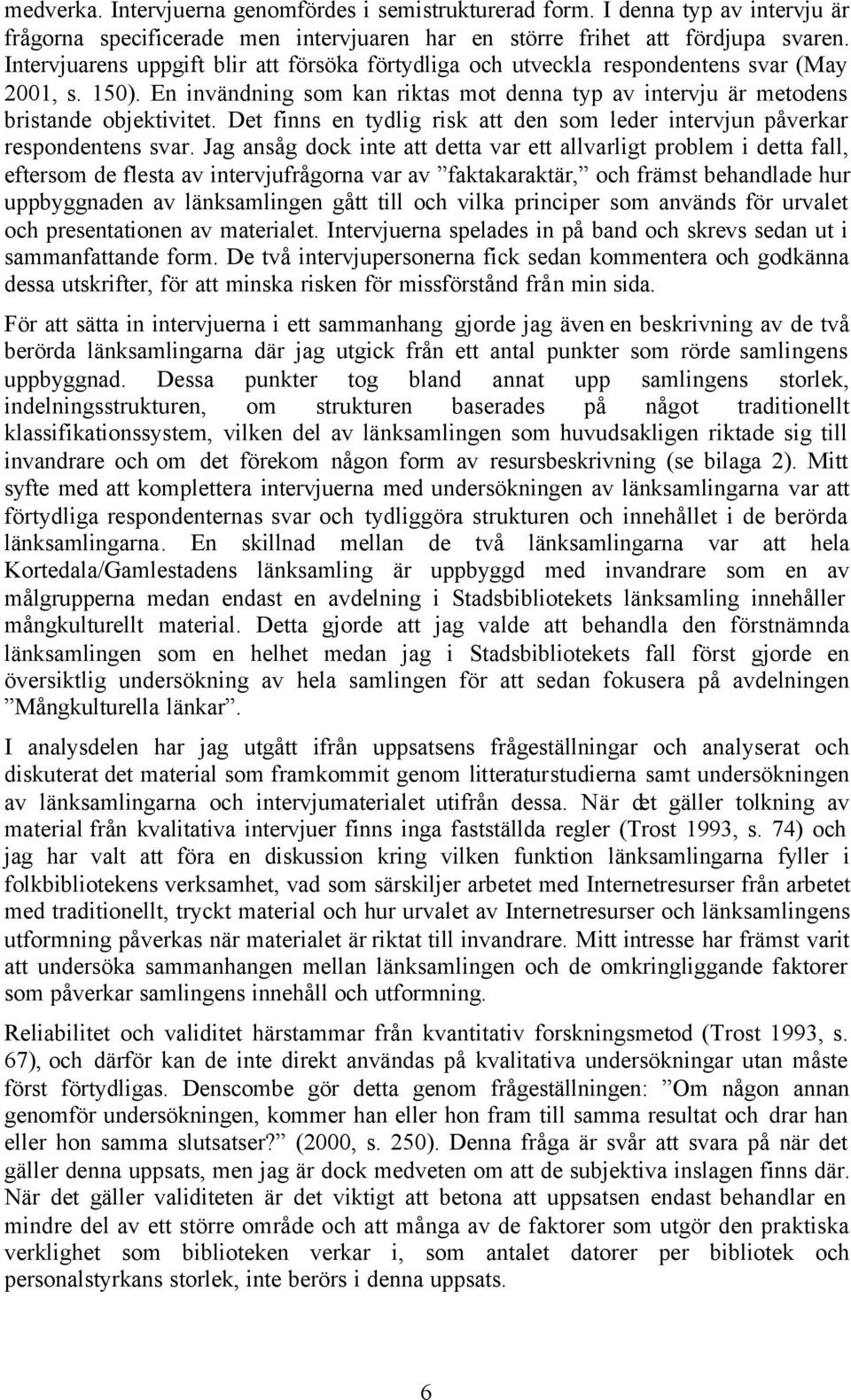 Det finns en tydlig risk att den som leder intervjun påverkar respondentens svar.