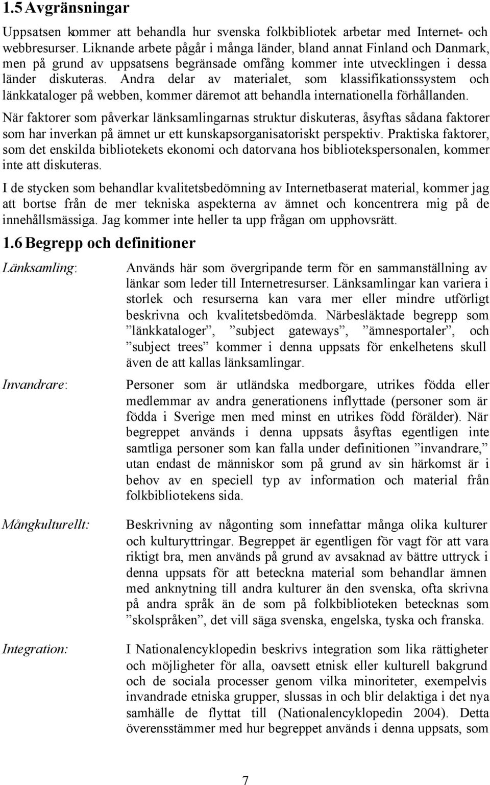 Andra delar av materialet, som klassifikationssystem och länkkataloger på webben, kommer däremot att behandla internationella förhållanden.