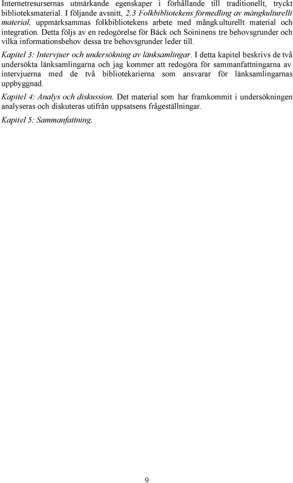 Detta följs av en redogörelse för Bäck och Soininens tre behovsgrunder och vilka informationsbehov dessa tre behovsgrunder leder till. Kapitel 3: Intervjuer och undersökning av länksamlingar.