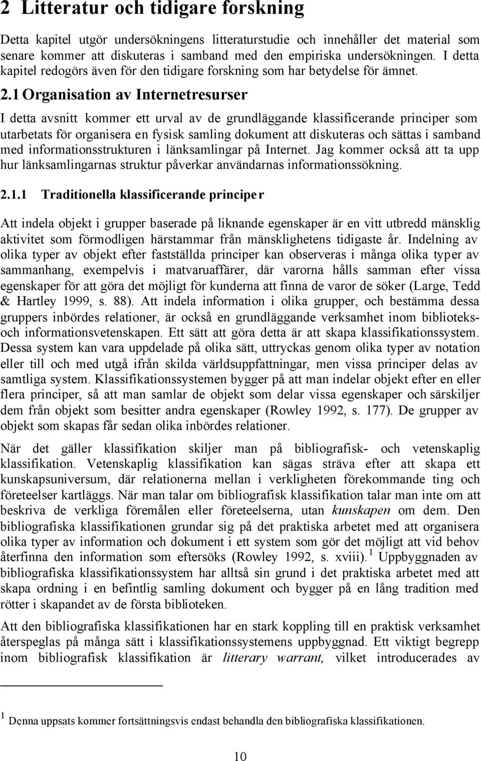 1 Organisation av Internetresurser I detta avsnitt kommer ett urval av de grundläggande klassificerande principer som utarbetats för organisera en fysisk samling dokument att diskuteras och sättas i