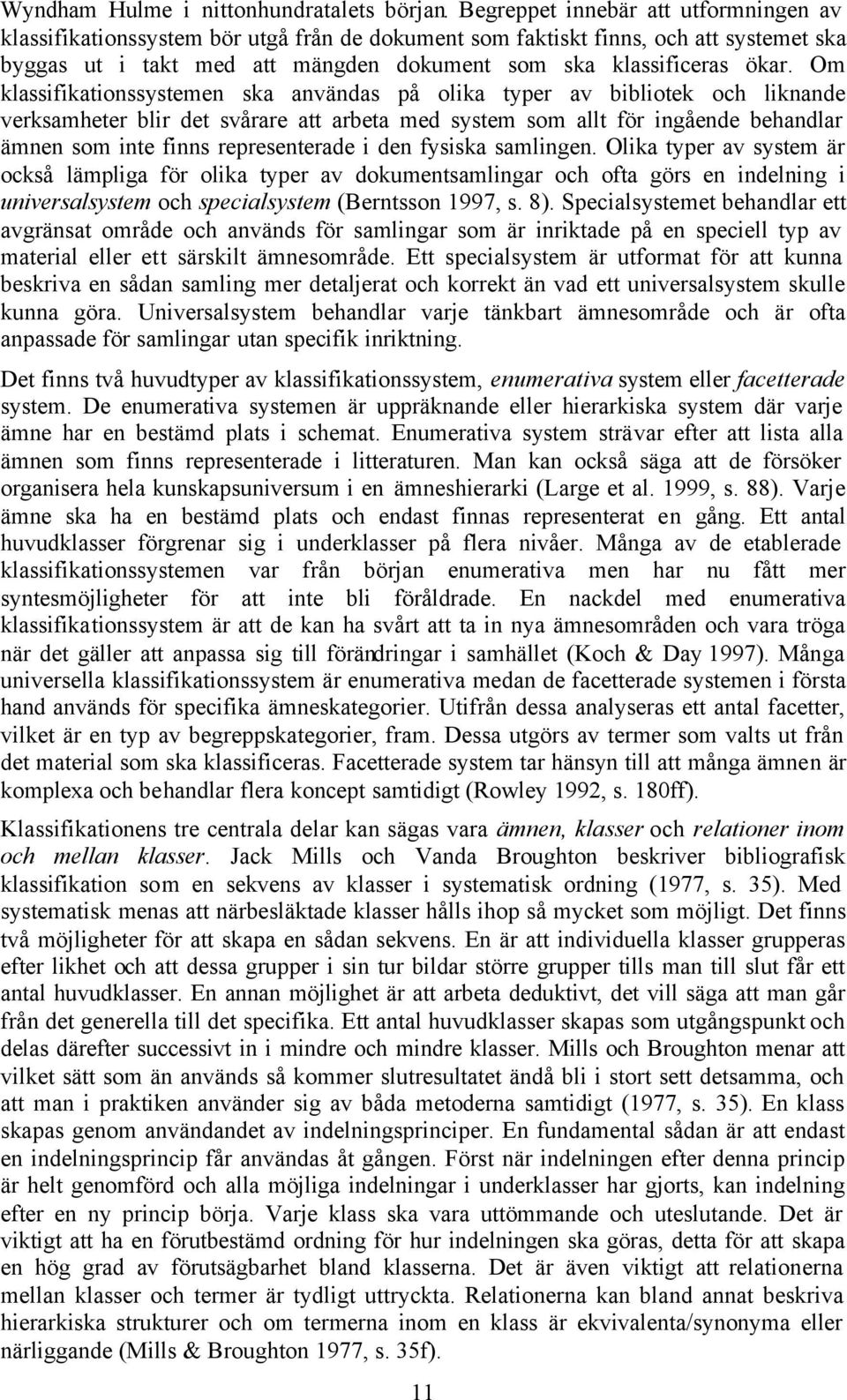 Om klassifikationssystemen ska användas på olika typer av bibliotek och liknande verksamheter blir det svårare att arbeta med system som allt för ingående behandlar ämnen som inte finns
