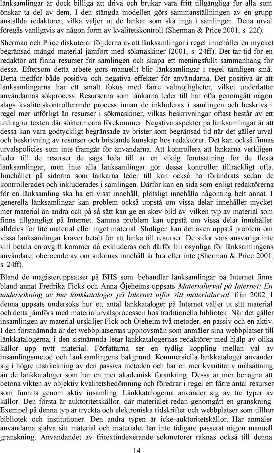 Detta urval föregås vanligtvis av någon form av kvalitetskontroll (Sherman & Price 2001, s. 22f).