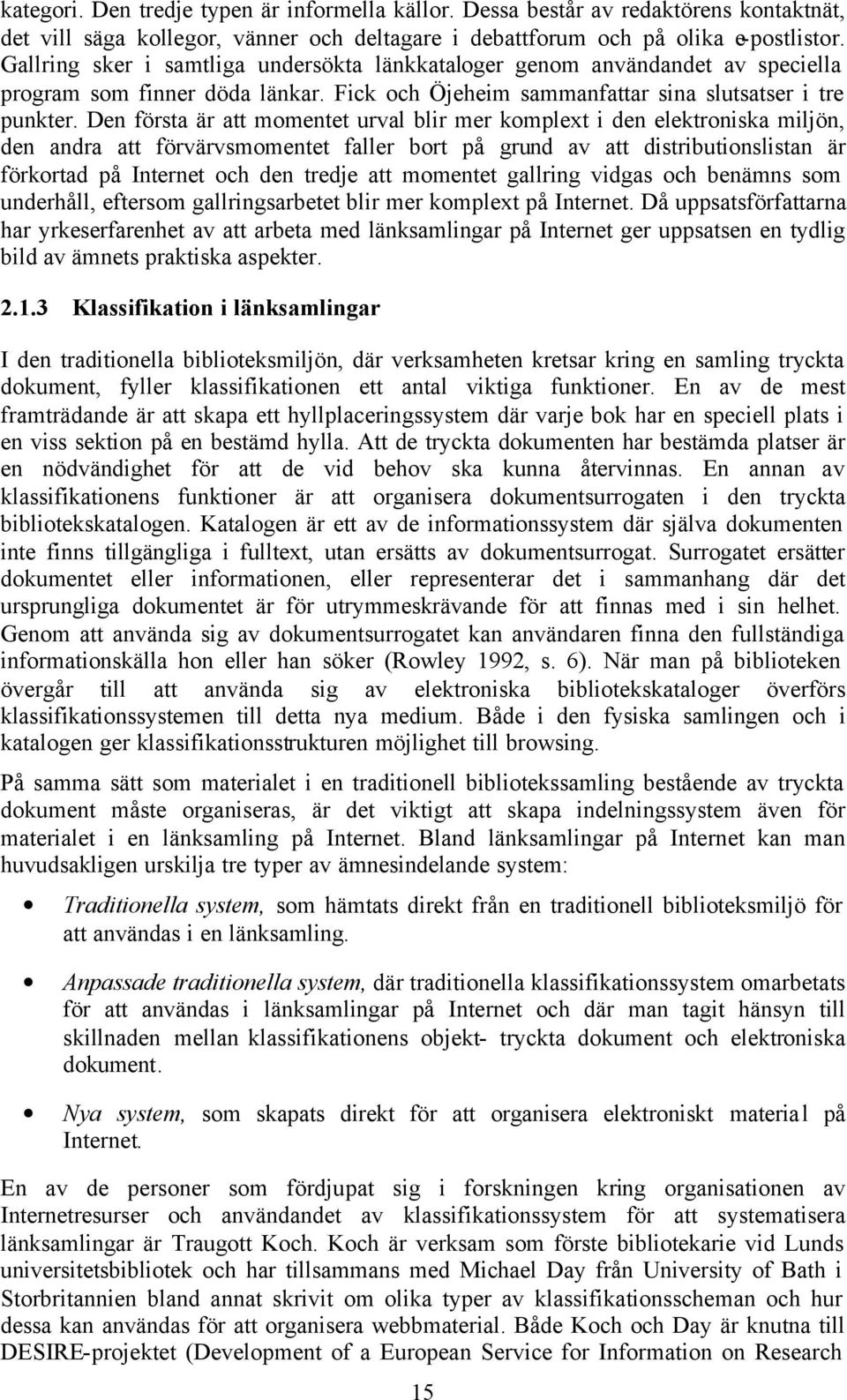 Den första är att momentet urval blir mer komplext i den elektroniska miljön, den andra att förvärvsmomentet faller bort på grund av att distributionslistan är förkortad på Internet och den tredje