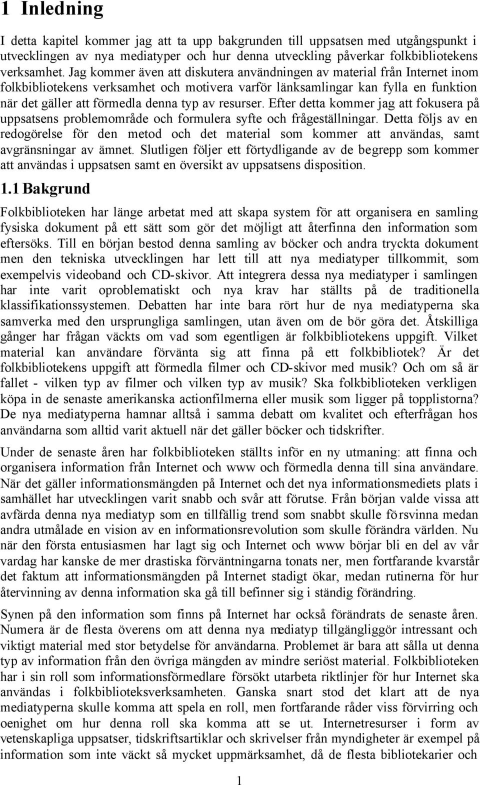 resurser. Efter detta kommer jag att fokusera på uppsatsens problemområde och formulera syfte och frågeställningar.