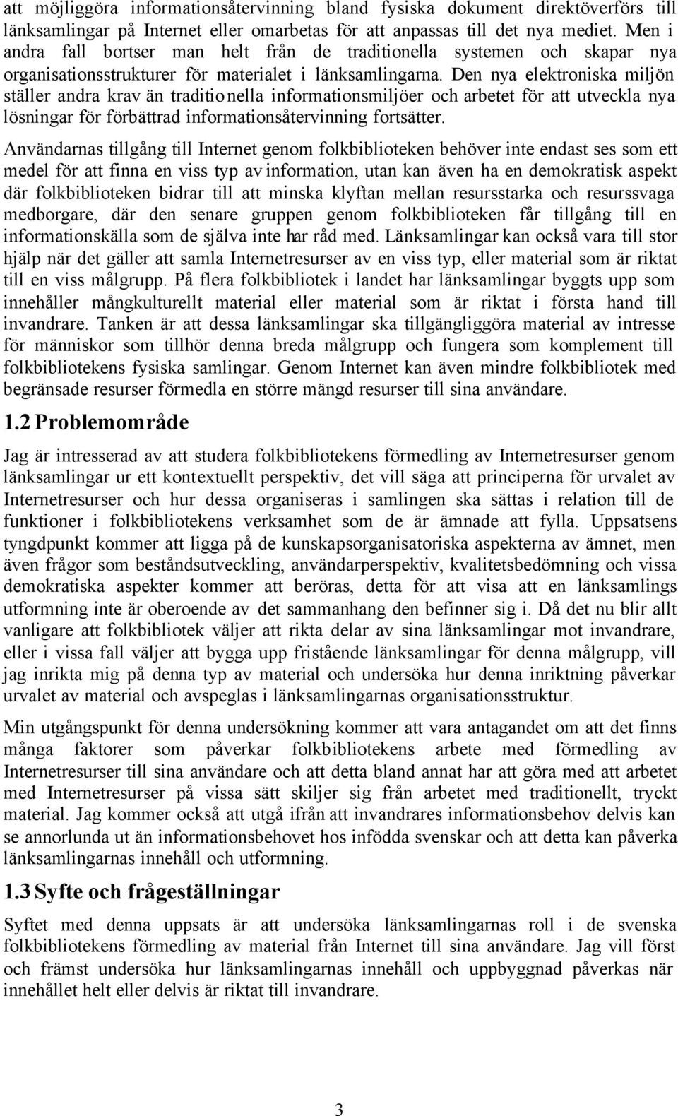 Den nya elektroniska miljön ställer andra krav än traditionella informationsmiljöer och arbetet för att utveckla nya lösningar för förbättrad informationsåtervinning fortsätter.