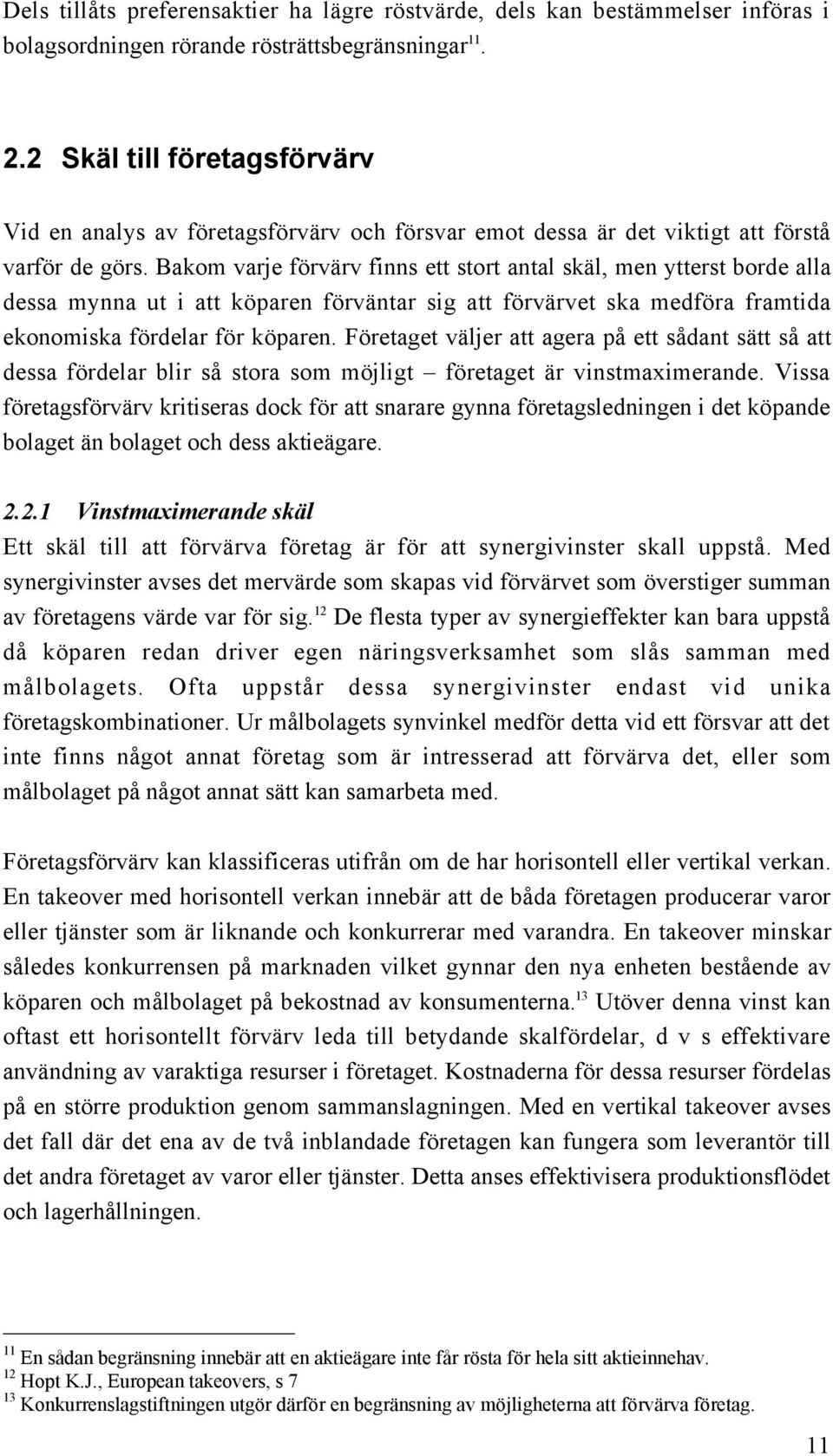 Bakom varje fšrvšrv finns ett stort antal skšl, men ytterst borde alla dessa mynna ut i att kšparen fšrvšntar sig att fšrvšrvet ska medfšra framtida ekonomiska fšrdelar fšr kšparen.