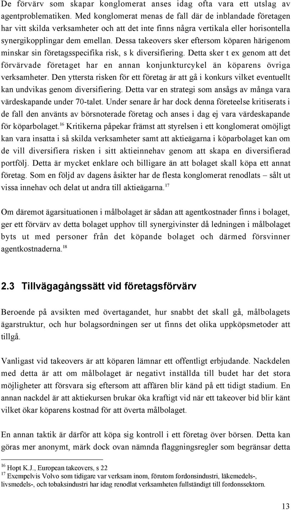 Dessa takeovers sker eftersom kšparen hšrigenom minskar sin fšretagsspecifika risk, s k diversifiering.