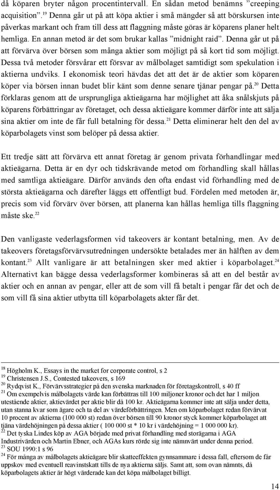 En annan metod Šr det som brukar kallas Ómidnight raidó. Denna gœr ut pœ att fšrvšrva šver bšrsen som mœnga aktier som mšjligt pœ sœ kort tid som mšjligt.
