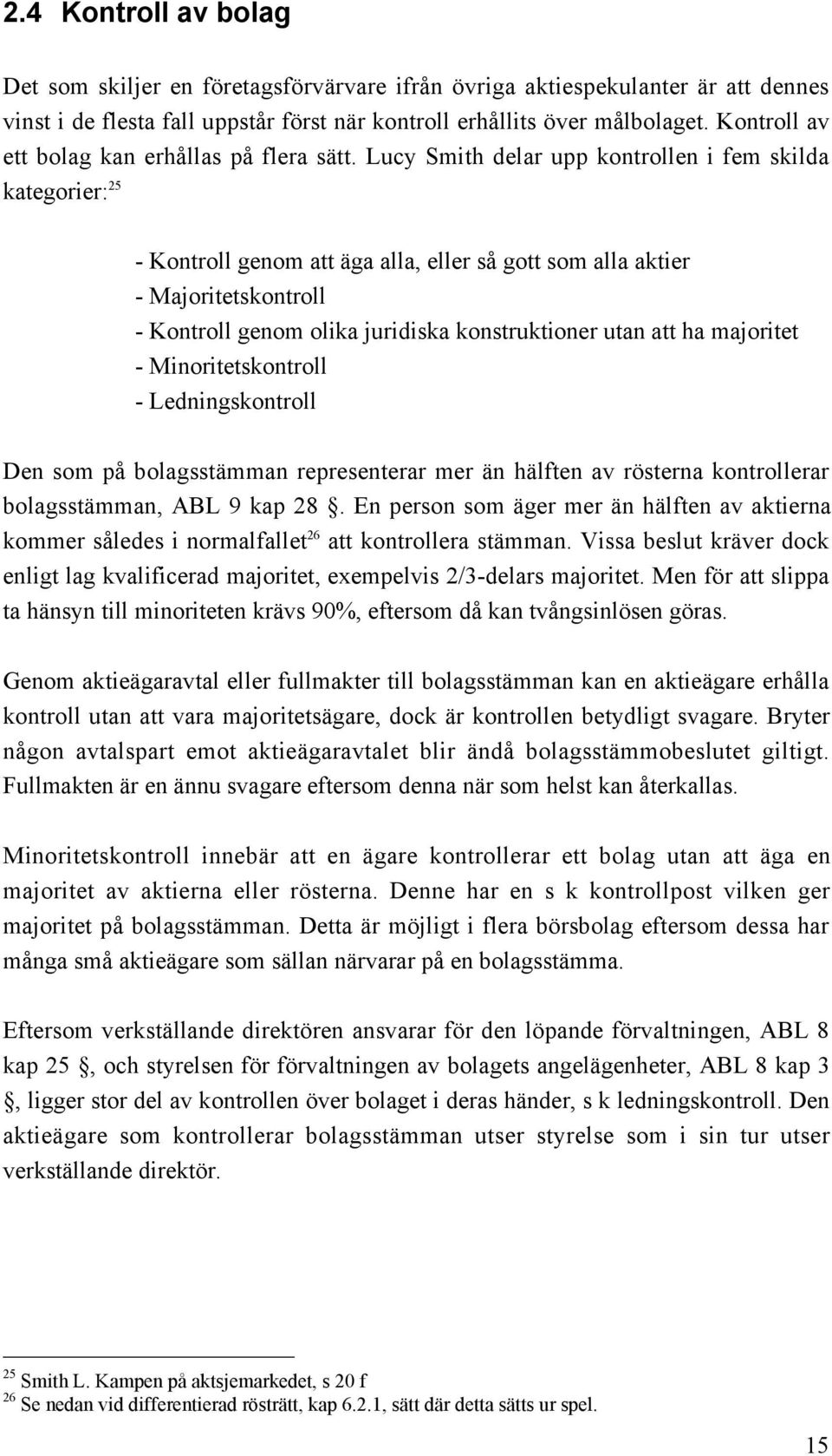 Lucy Smith delar upp kontrollen i fem skilda kategorier: 25 - Kontroll genom att Šga alla, eller sœ gott som alla aktier - Majoritetskontroll - Kontroll genom olika juridiska konstruktioner utan att