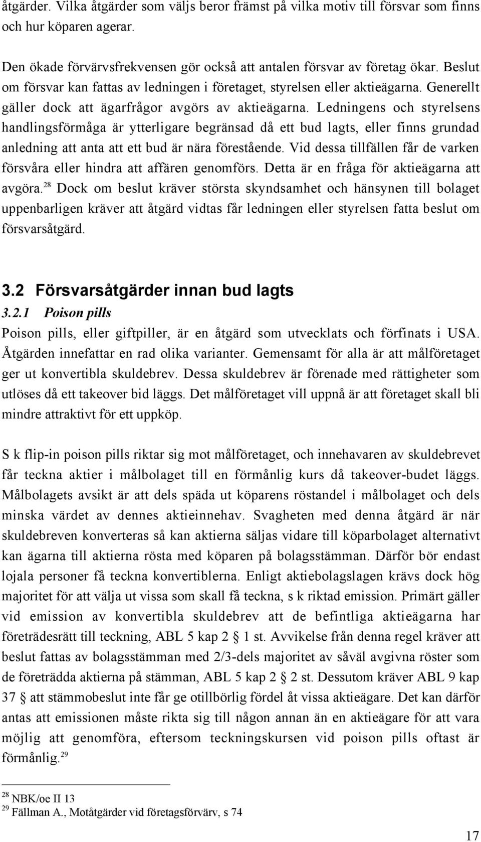 Ledningens och styrelsens handlingsfšrmœga Šr ytterligare begršnsad dœ ett bud lagts, eller finns grundad anledning att anta att ett bud Šr nšra fšrestœende.