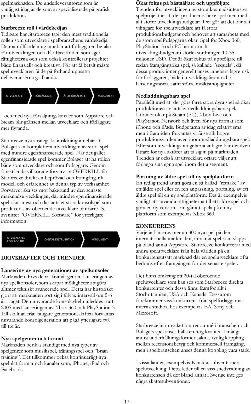 Denna rollfördelning innebär att förläggaren betalar för utvecklingen och då oftast är den som äger rättigheterna och som också kontrollerar projektet både finansiellt och kreativt.