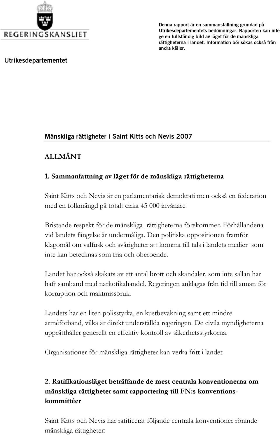 Sammanfattning av läget för de mänskliga rättigheterna Saint Kitts och Nevis är en parlamentarisk demokrati men också en federation med en folkmängd på totalt cirka 45 000 invånare.