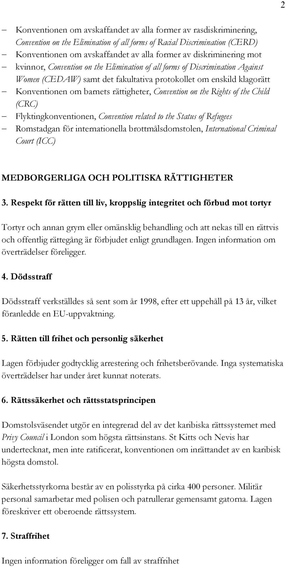 rättigheter, Convention on the Rights of the Child (CRC) Flyktingkonventionen, Convention related to the Status of Refugees Romstadgan för internationella brottmålsdomstolen, International Criminal
