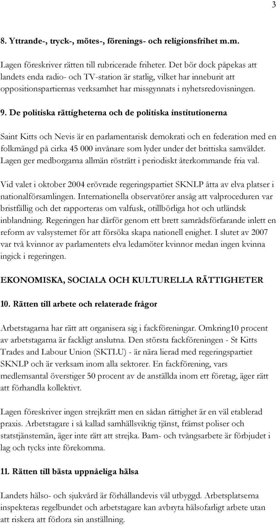 De politiska rättigheterna och de politiska institutionerna Saint Kitts och Nevis är en parlamentarisk demokrati och en federation med en folkmängd på cirka 45 000 invånare som lyder under det