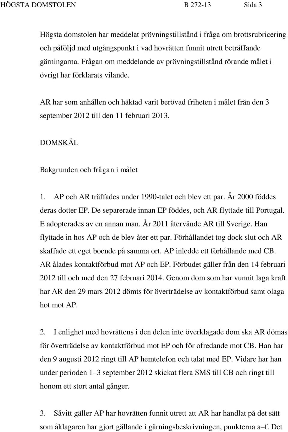 AR har som anhållen och häktad varit berövad friheten i målet från den 3 september 2012 till den 11 februari 2013. DOMSKÄL Bakgrunden och frågan i målet 1.