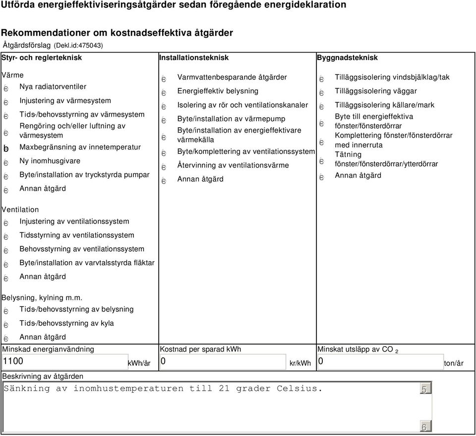 värmesystem Maxbegränsning av innetemperatur Ny inomhusgivare Byte/installation av tryckstyrda pumpar Varmvattenbesparande åtgärder Energieffektiv belysning Isolering av rör och ventilationskanaler