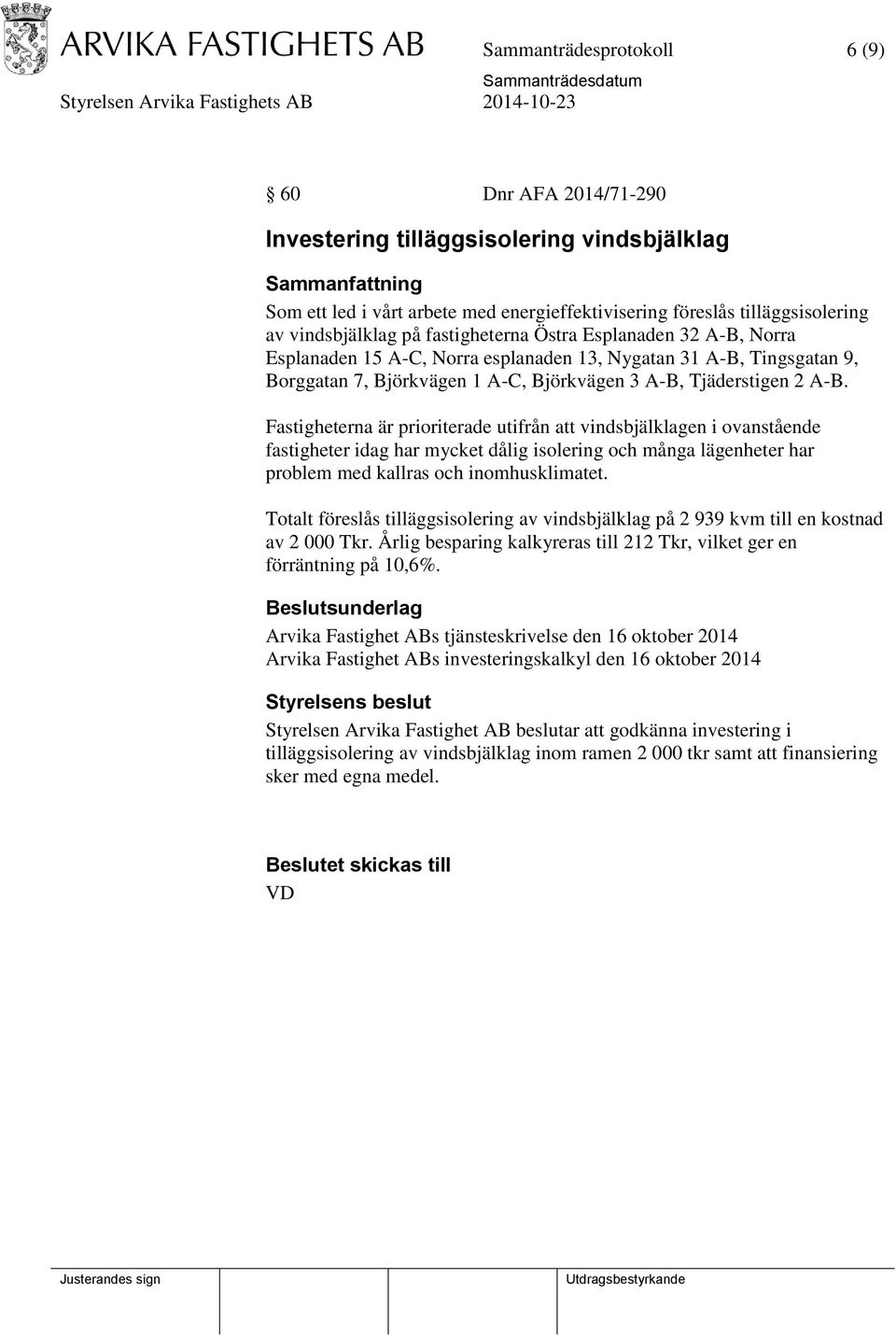 Fastigheterna är prioriterade utifrån att vindsbjälklagen i ovanstående fastigheter idag har mycket dålig isolering och många lägenheter har problem med kallras och inomhusklimatet.