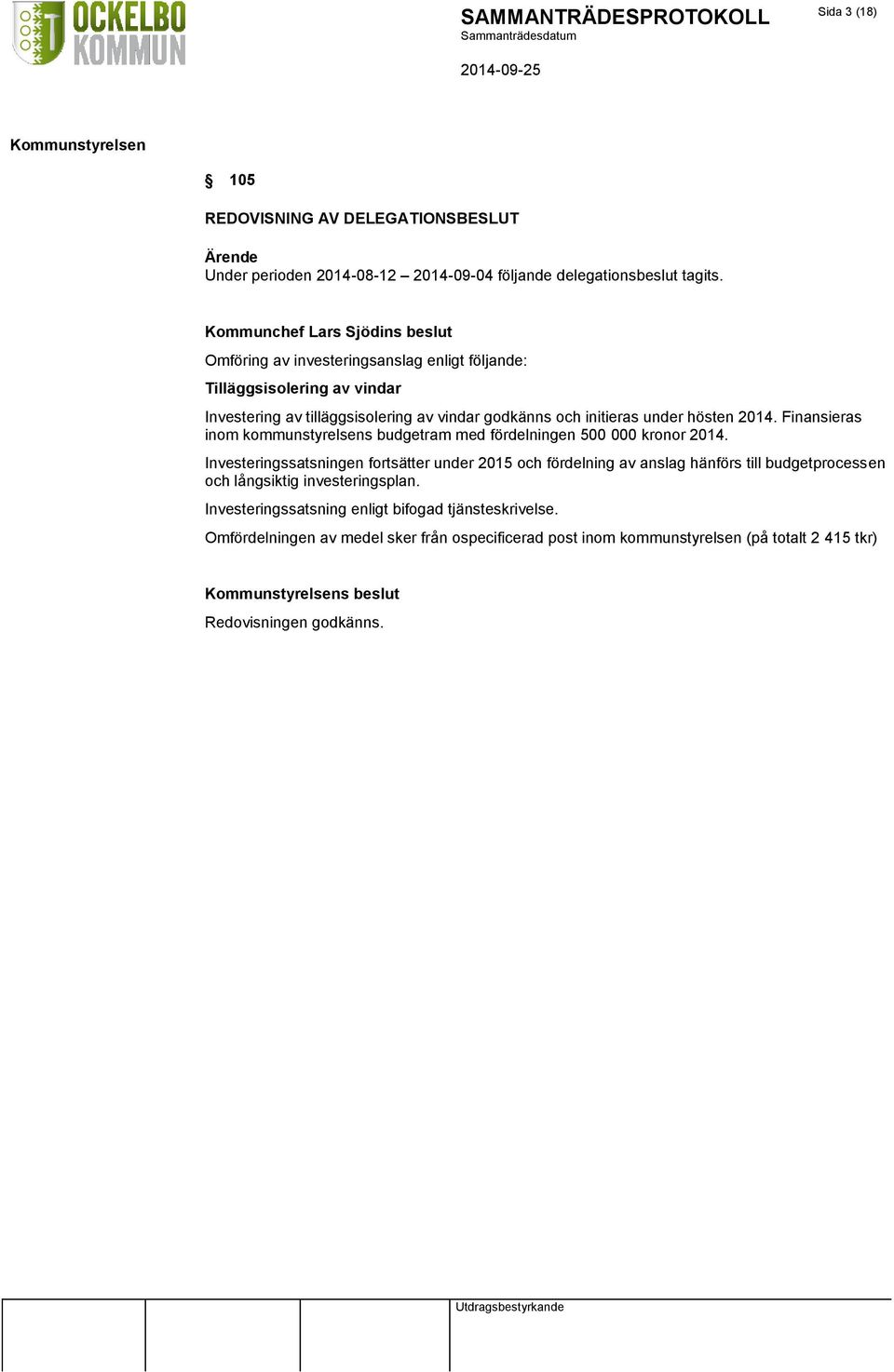 under hösten 2014. Finansieras inom kommunstyrelsens budgetram med fördelningen 500 000 kronor 2014.