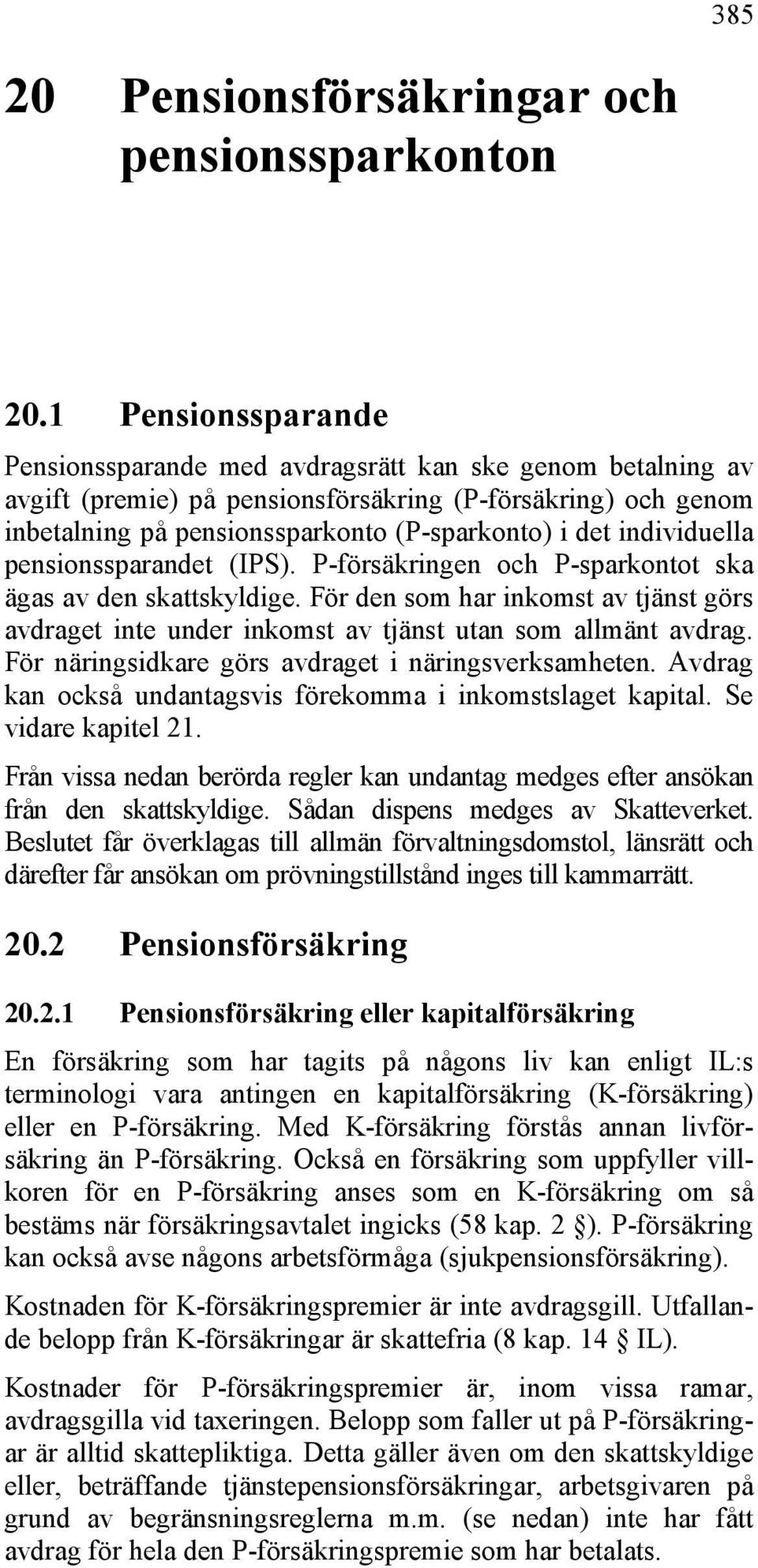 individuella pensionssparandet (IPS). P-försäkringen och P-sparkontot ska ägas av den skattskyldige.