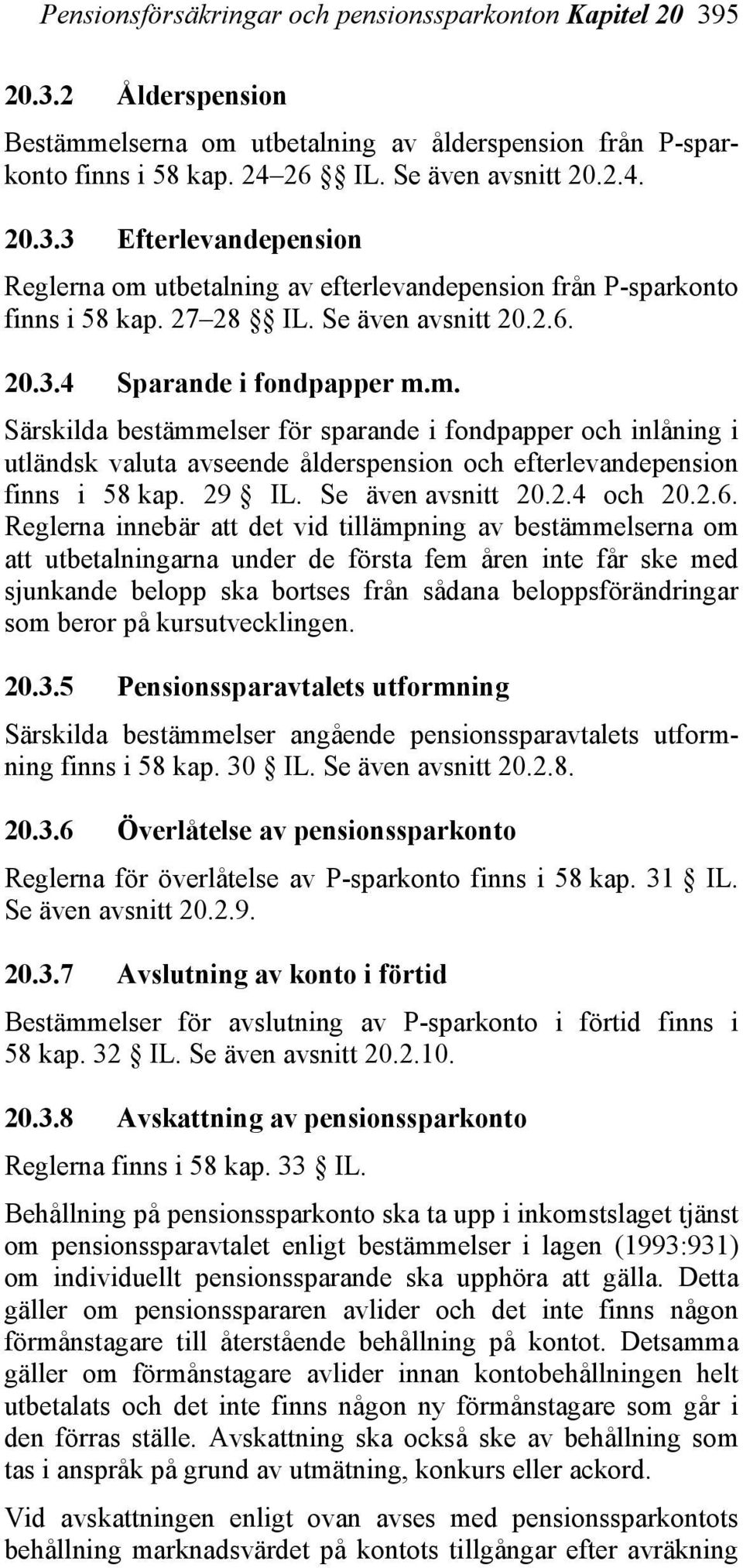 m. Särskilda bestämmelser för sparande i fondpapper och inlåning i utländsk valuta avseende ålderspension och efterlevandepension finns i 58 kap. 29 IL. Se även avsnitt 20.2.4 och 20.2.6.