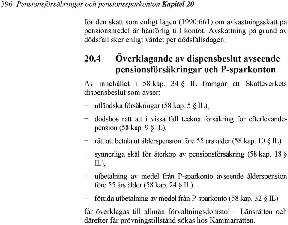 34 IL framgår att Skatteverkets dispensbeslut som avser; utländska försäkringar (58 kap. 5 IL), dödsbos rätt att i vissa fall teckna försäkring för efterlevandepension (58 kap.