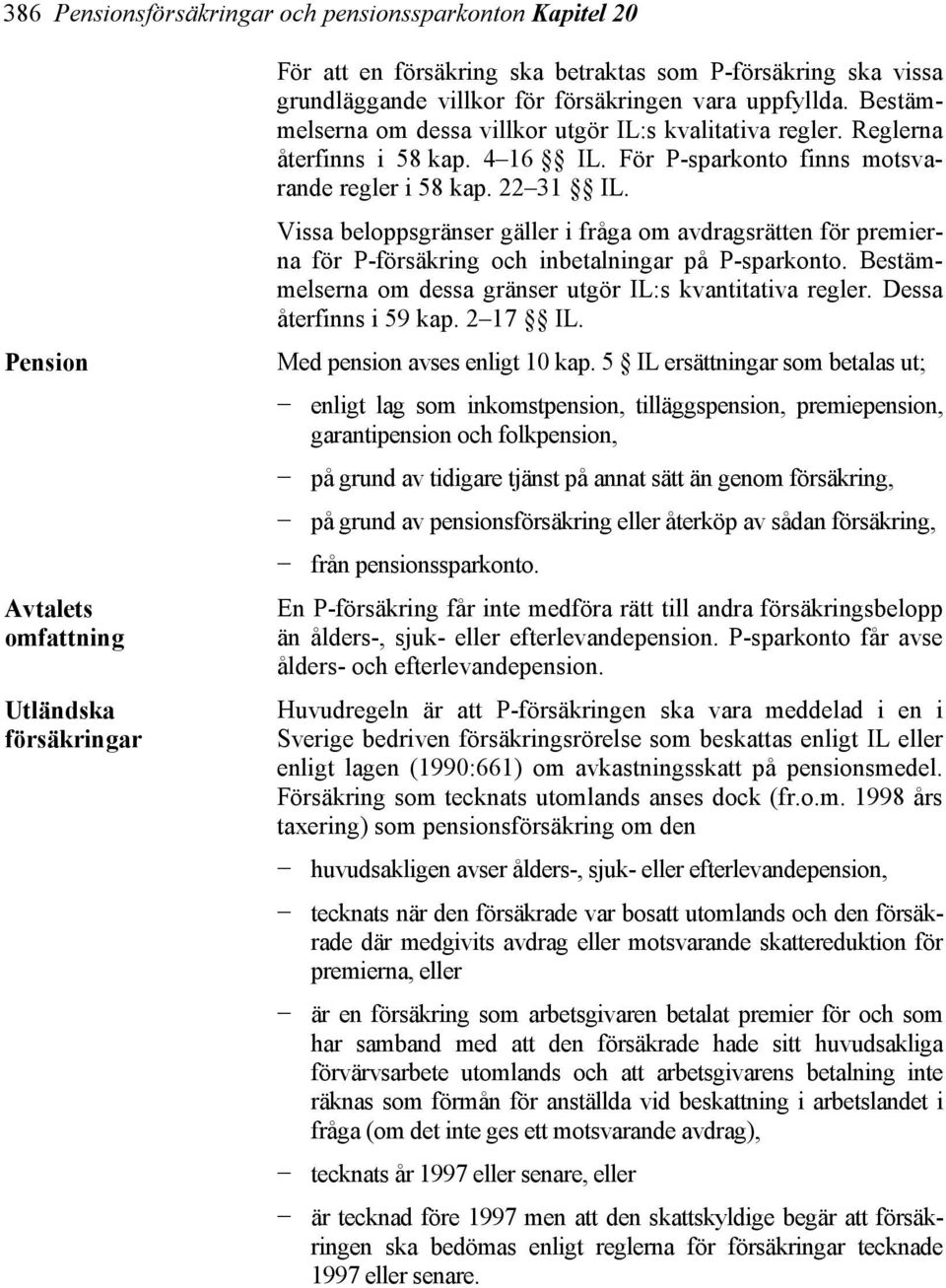 Vissa beloppsgränser gäller i fråga om avdragsrätten för premierna för P-försäkring och inbetalningar på P-sparkonto. Bestämmelserna om dessa gränser utgör IL:s kvantitativa regler.