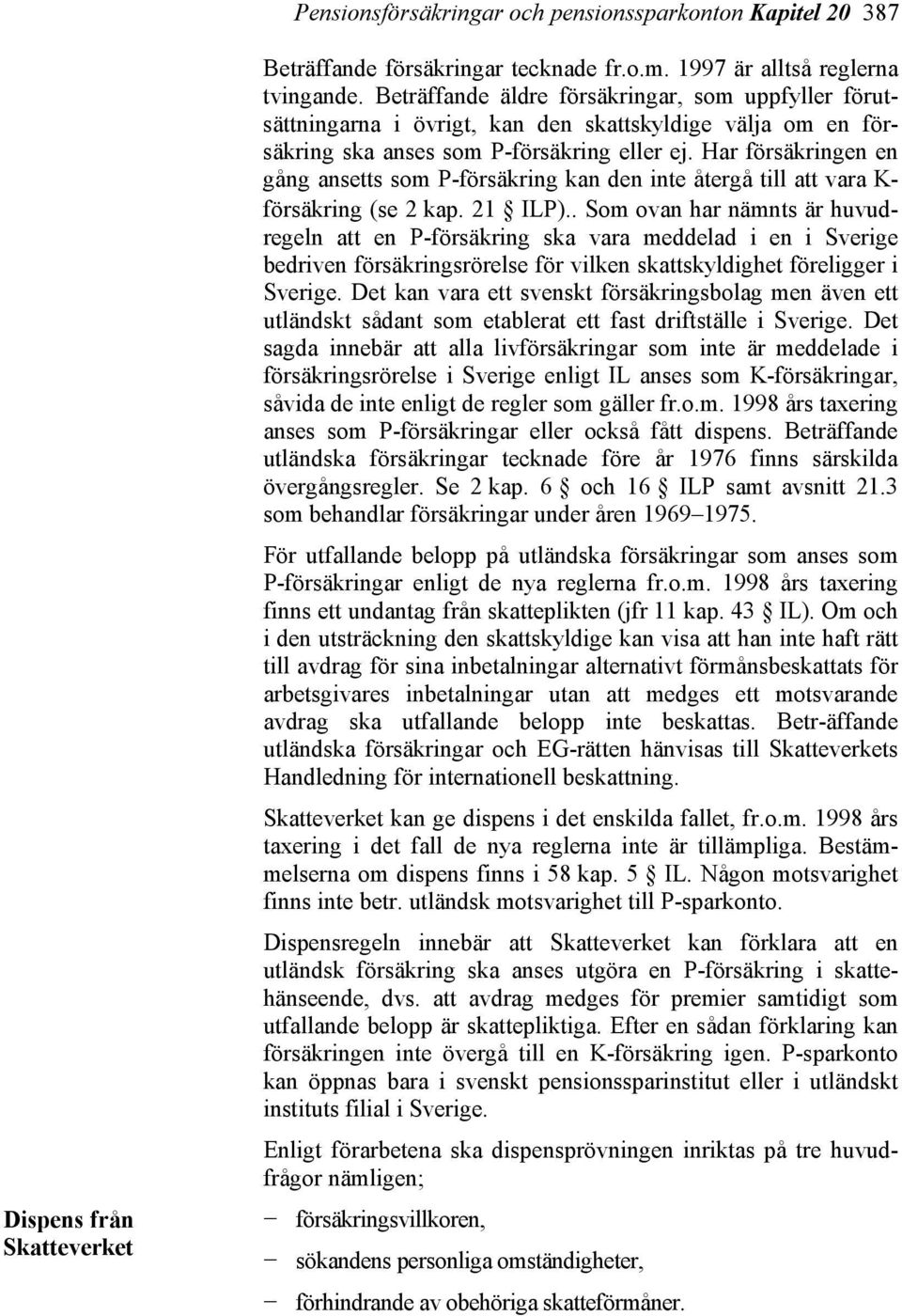 Har försäkringen en gång ansetts som P-försäkring kan den inte återgå till att vara K- försäkring (se 2 kap. 21 ILP).