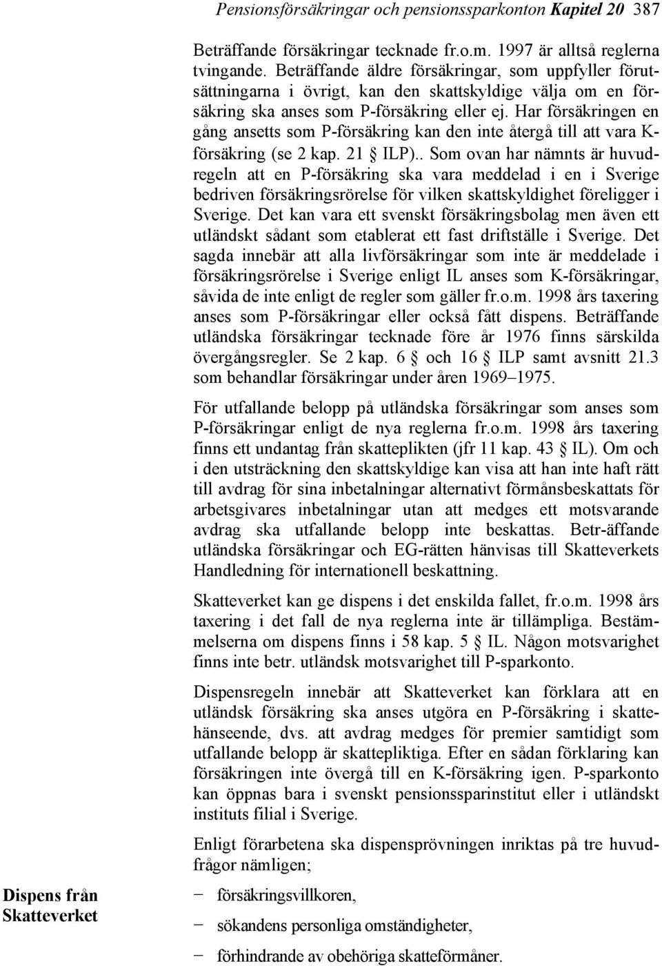 Har försäkringen en gång ansetts som P-försäkring kan den inte återgå till att vara K- försäkring (se 2 kap. 21 ILP).