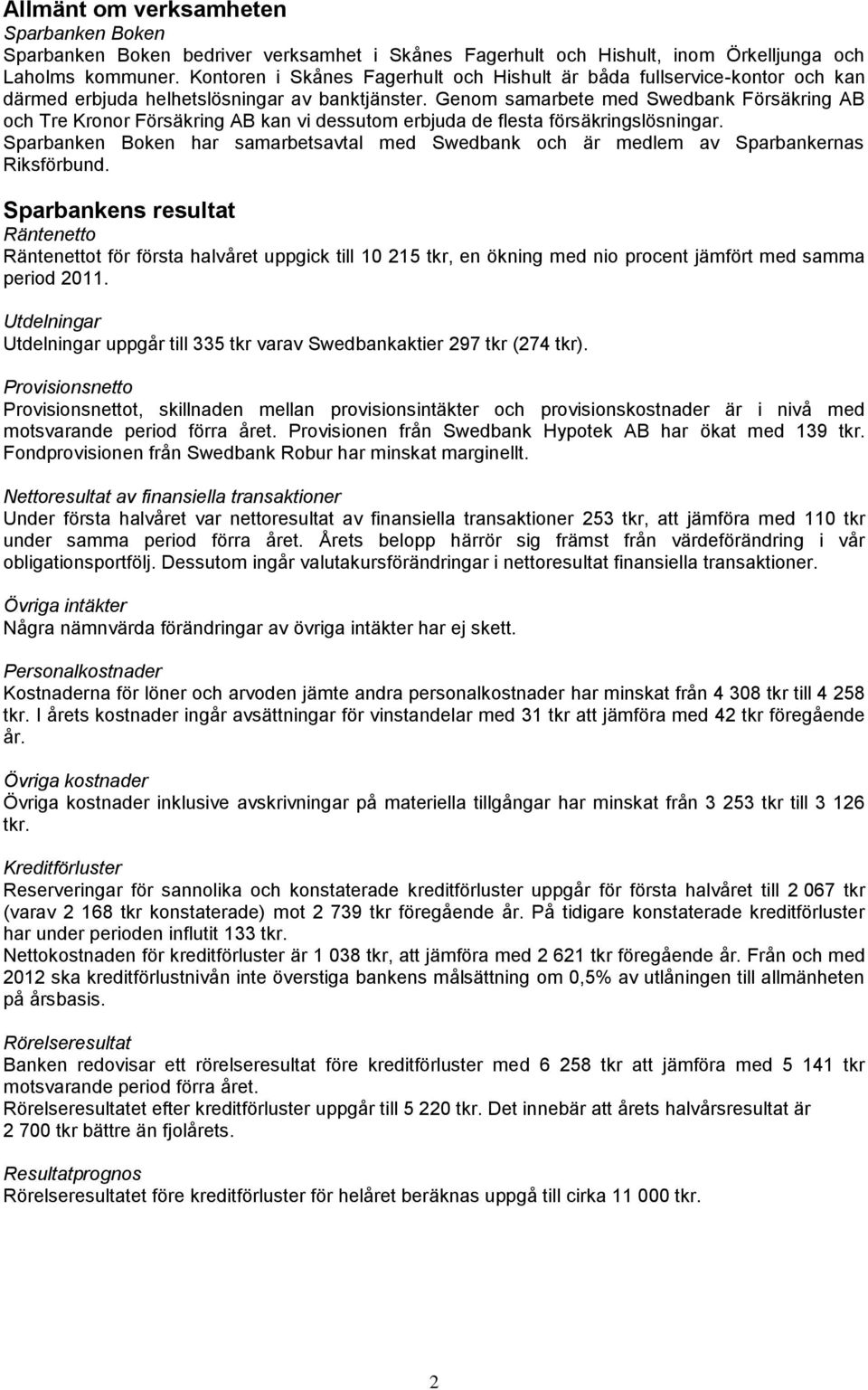 Genom samarbete med Swedbank Försäkring AB och Tre Kronor Försäkring AB kan vi dessutom erbjuda de flesta försäkringslösningar.