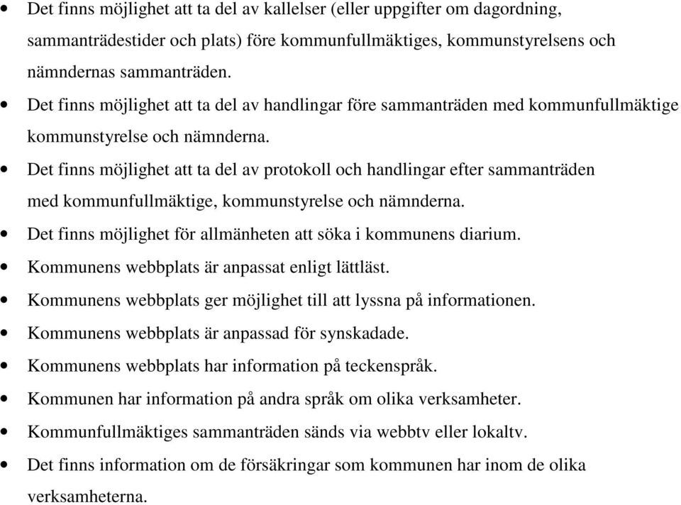 Det finns möjlighet att ta del av protokoll och handlingar efter sammanträden med kommunfullmäktige, kommunstyrelse och nämnderna. Det finns möjlighet för allmänheten att söka i kommunens diarium.