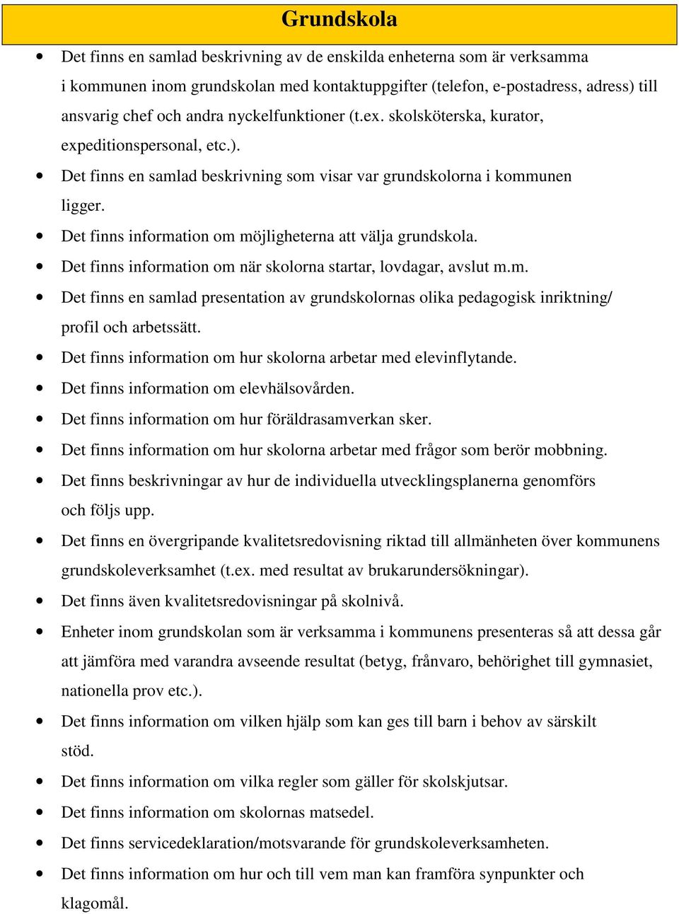 Det finns information om möjligheterna att välja grundskola. Det finns information om när skolorna startar, lovdagar, avslut m.m. Det finns en samlad presentation av grundskolornas olika pedagogisk inriktning/ profil och arbetssätt.