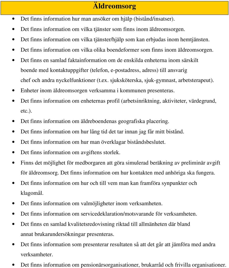 Det finns en samlad faktainformation om de enskilda enheterna inom särskilt boende med kontaktuppgifter (telefon, e-postadress, adress) till ansvarig chef och andra nyckelfunktioner (t.ex.