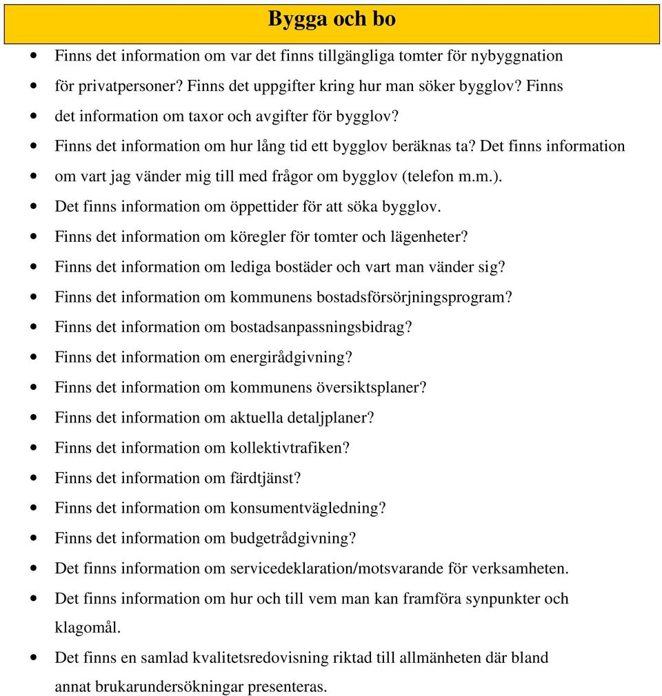 Det finns information om vart jag vänder mig till med frågor om bygglov (telefon m.m.). Det finns information om öppettider för att söka bygglov.