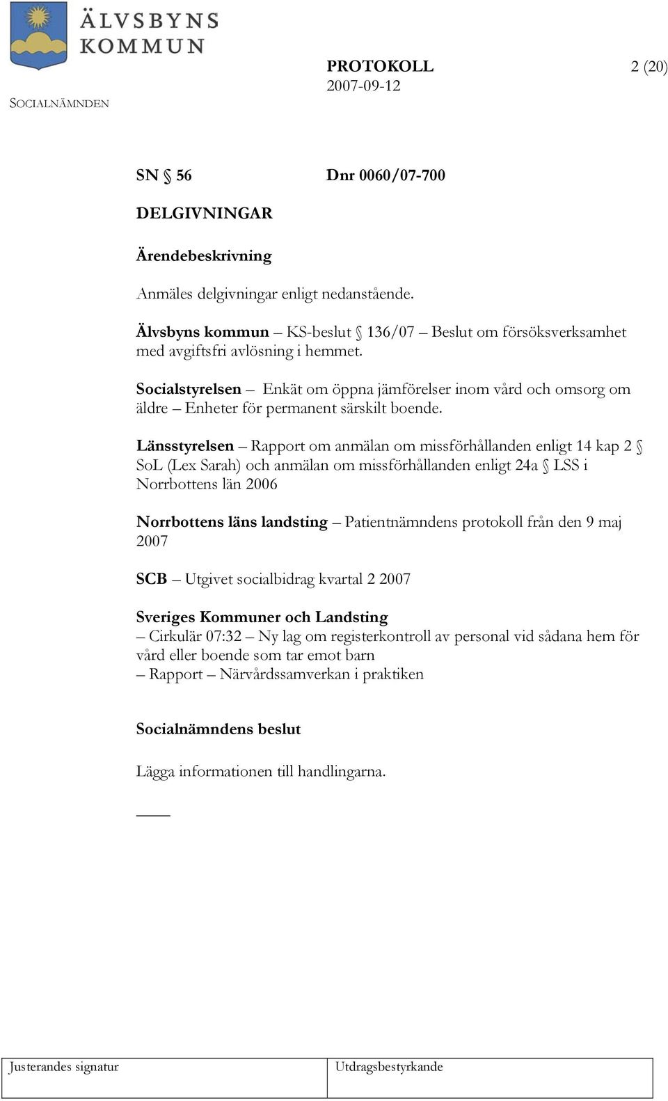 Länsstyrelsen Rapport om anmälan om missförhållanden enligt 14 kap 2 SoL (Lex Sarah) och anmälan om missförhållanden enligt 24a LSS i Norrbottens län 2006 Norrbottens läns landsting