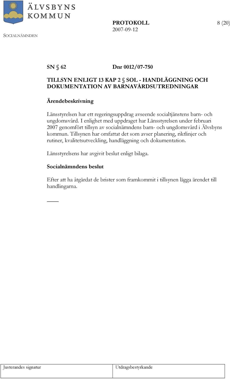 I enlighet med uppdraget har Länsstyrelsen under februari 2007 genomfört tillsyn av socialnämndens barn- och ungdomsvård i Älvsbyns kommun.