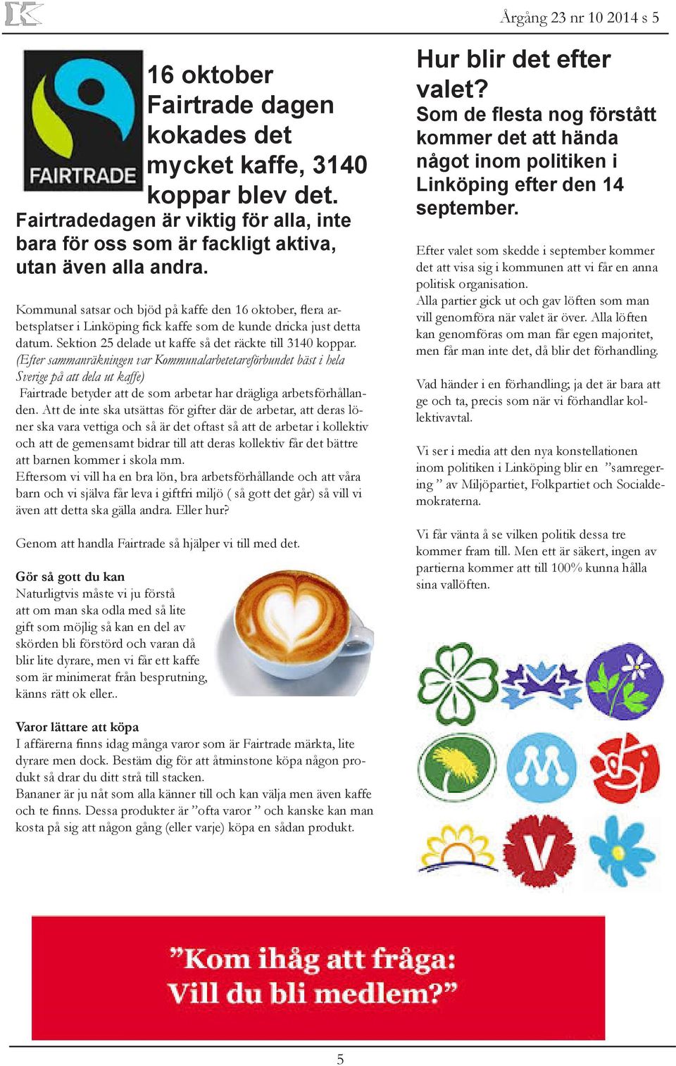 (Efter sammanräkningen var Kommunalarbetetareförbundet bäst i hela Sverige på att dela ut kaffe) Fairtrade betyder att de som arbetar har drägliga arbetsförhållanden.