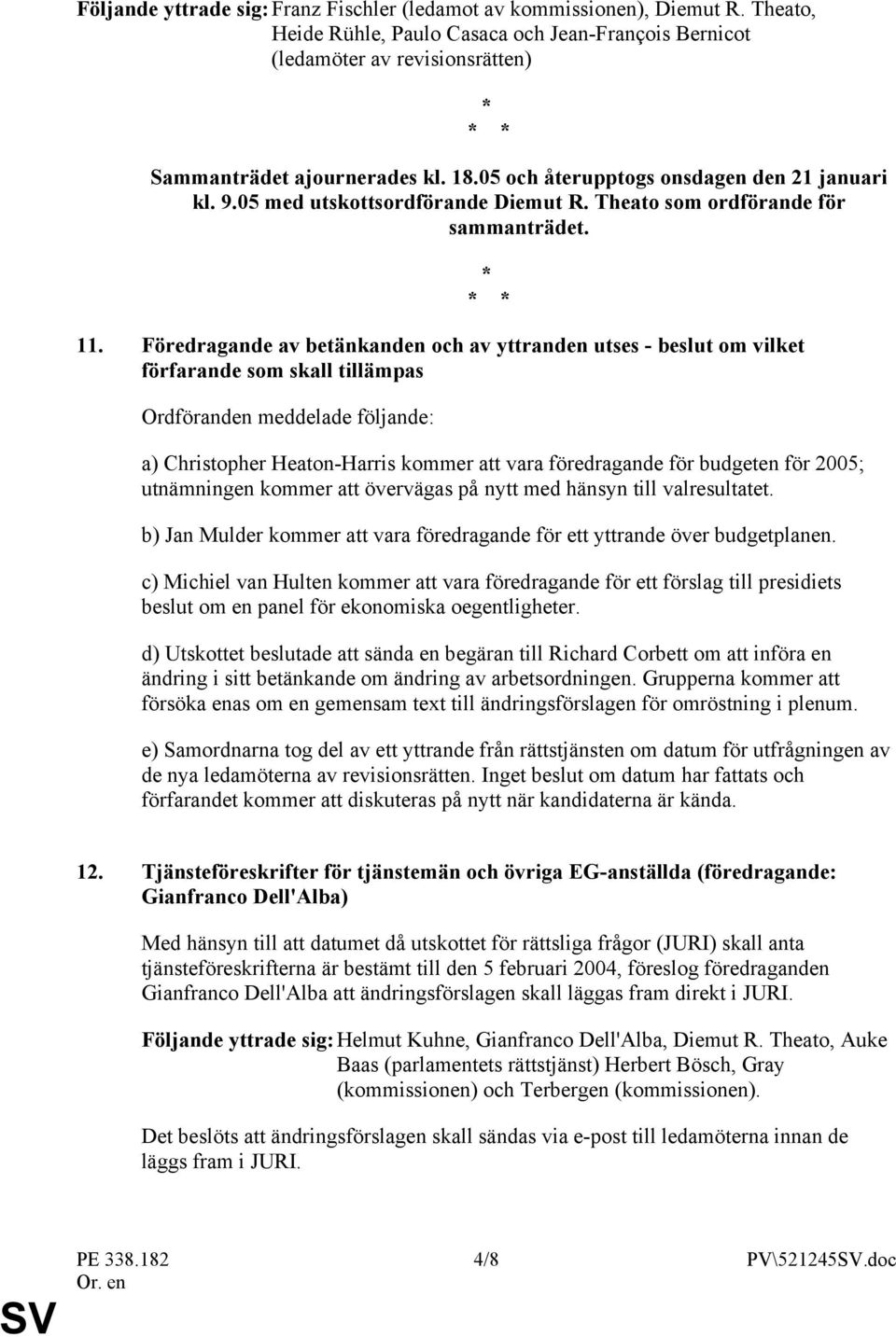 Föredragande av betänkanden och av yttranden utses - beslut om vilket förfarande som skall tillämpas Ordföranden meddelade följande: a) Christopher Heaton-Harris kommer att vara föredragande för