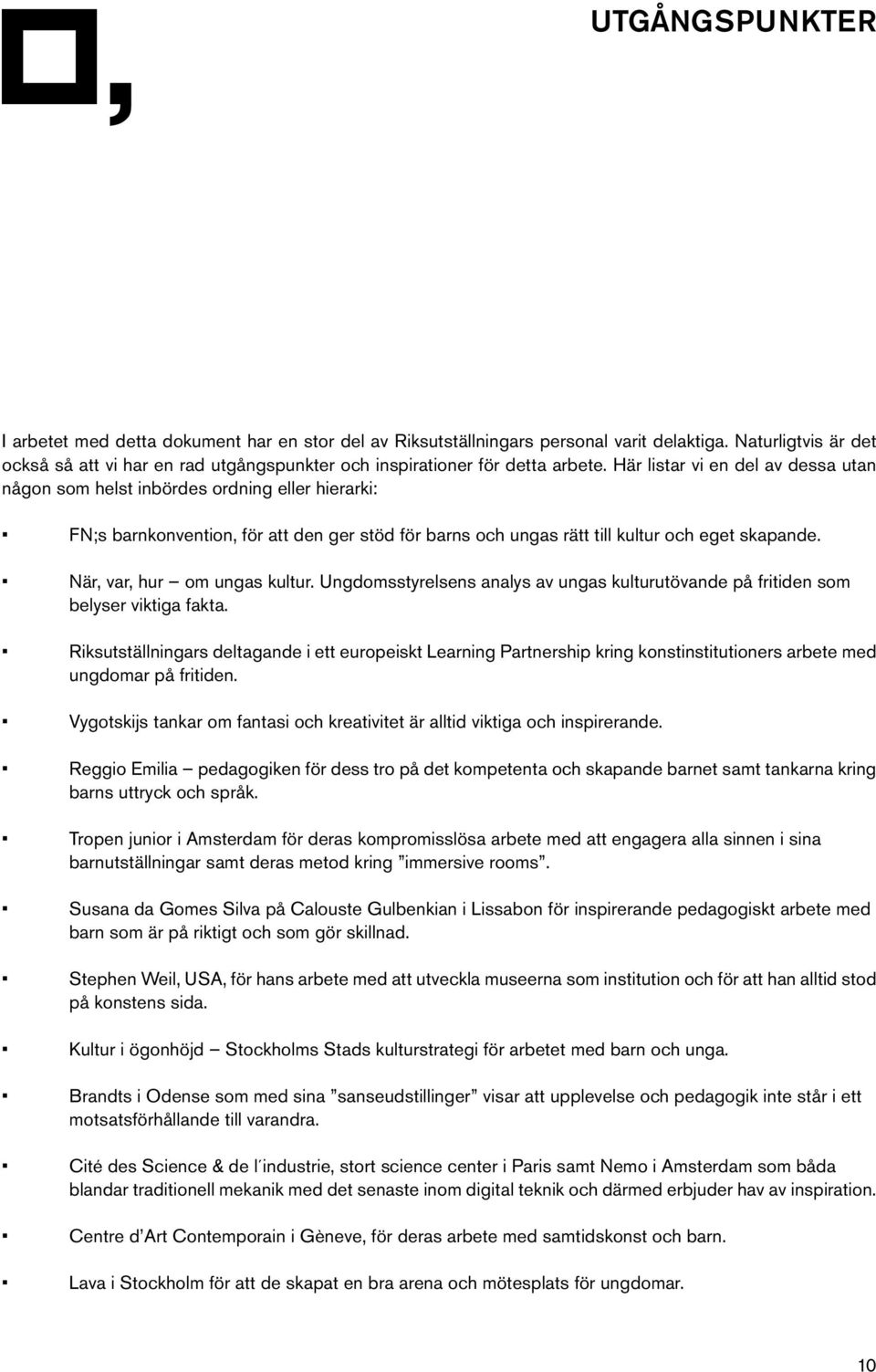 Här listar vi en del av dessa utan någon som helst inbördes ordning eller hierarki: FN;s barnkonvention, för att den ger stöd för barns och ungas rätt till kultur och eget skapande.