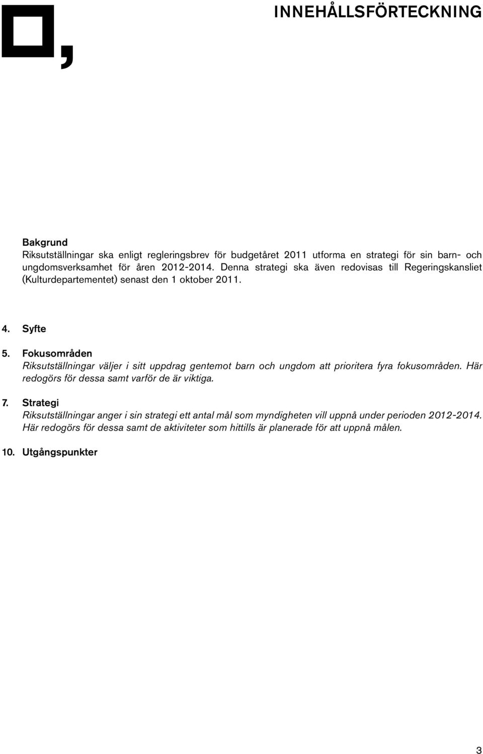 Syfte Fokusområden Riksutställningar väljer i sitt uppdrag gentemot barn och ungdom att prioritera fyra fokusområden. Här redogörs för dessa samt varför de är viktiga.