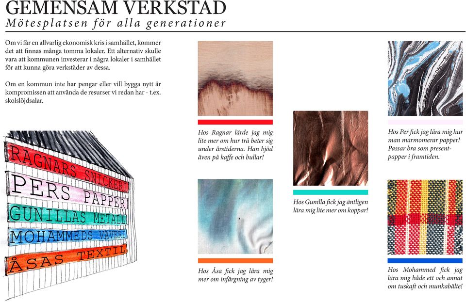 Om en kommun inte har pengar eller vill bygga nytt är kompromissen att använda de resurser vi redan har - t.ex. skolslöjdsalar. Hos Per fick jag lära mig hur man marmomerar papper!