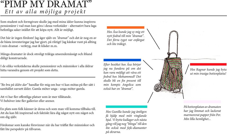 Jag kånkar runt på allting i min dramat - verktyg, mat & kläder m.m. Hos Åsa kunde jag sy mig ett nytt fodral till min dramat. Det förra tyget var enfärgat och lite tråkigt.