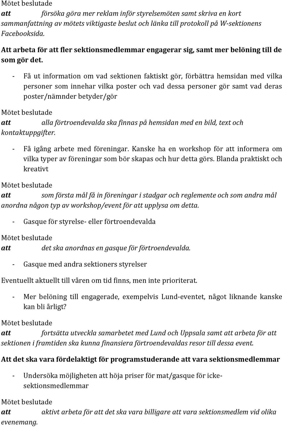 - Få ut information om vad sektionen faktiskt gör, förbättra hemsidan med vilka personer som innehar vilka poster och vad dessa personer gör samt vad deras poster/nämnder betyder/gör att alla