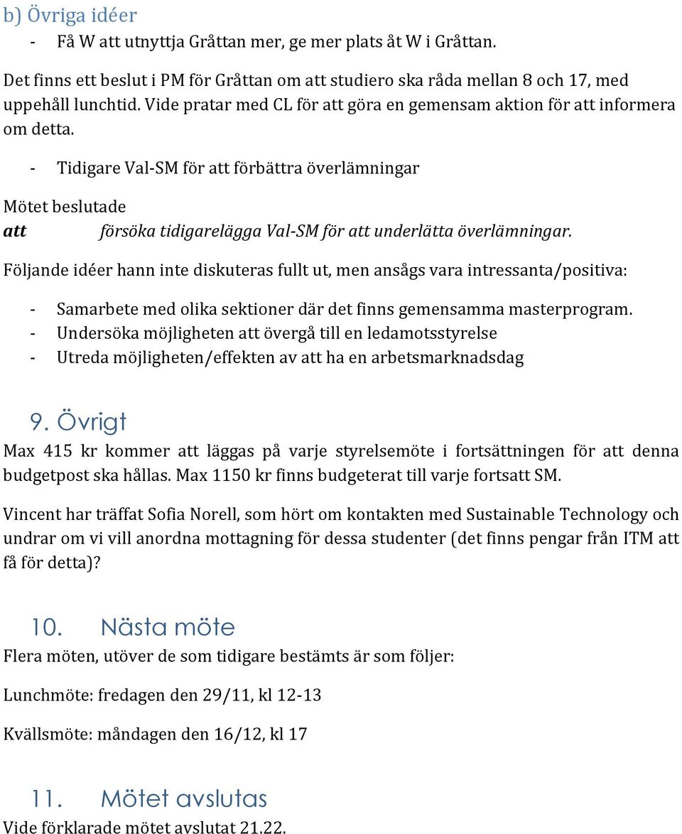 Följande idéer hann inte diskuteras fullt ut, men ansågs vara intressanta/positiva: - Samarbete med olika sektioner där det finns gemensamma masterprogram.