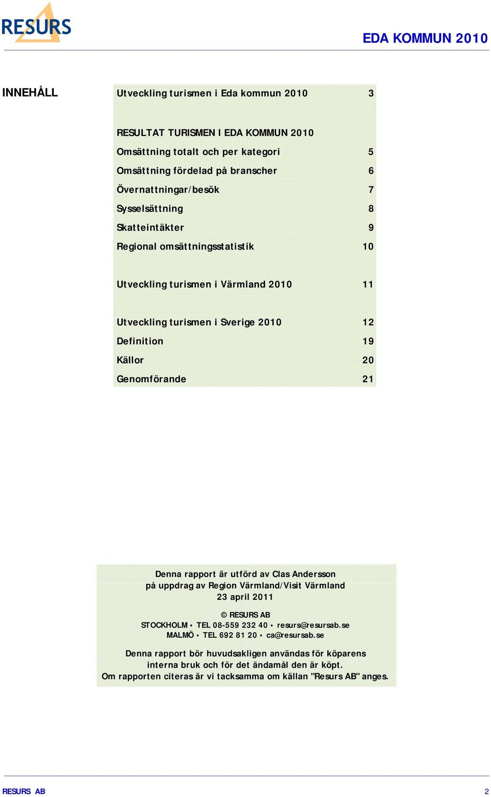 Denna rapport är utförd av Clas Andersson på uppdrag av Region Värmland/Visit Värmland 23 april 2011 RESURS AB STOCKHOLM TEL 08-559 232 40 resurs@resursab.