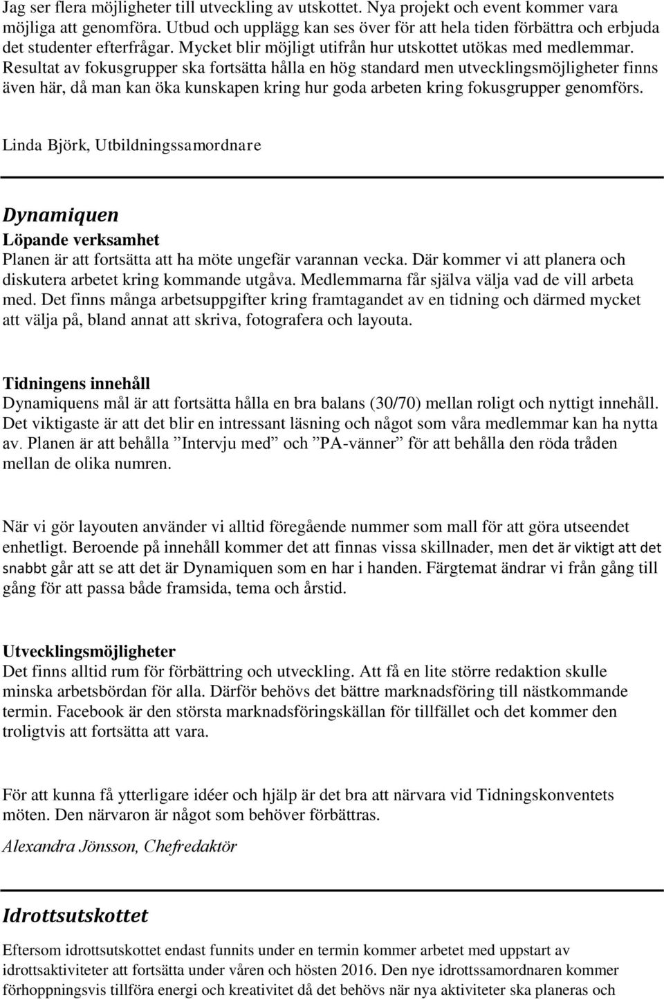 Resultat av fokusgrupper ska fortsätta hålla en hög standard men utvecklingsmöjligheter finns även här, då man kan öka kunskapen kring hur goda arbeten kring fokusgrupper genomförs.